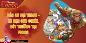 Bắn Cá Đại Thánh - Xả Đạn Cực Chiến, Hốt Thưởng Tại FOR88