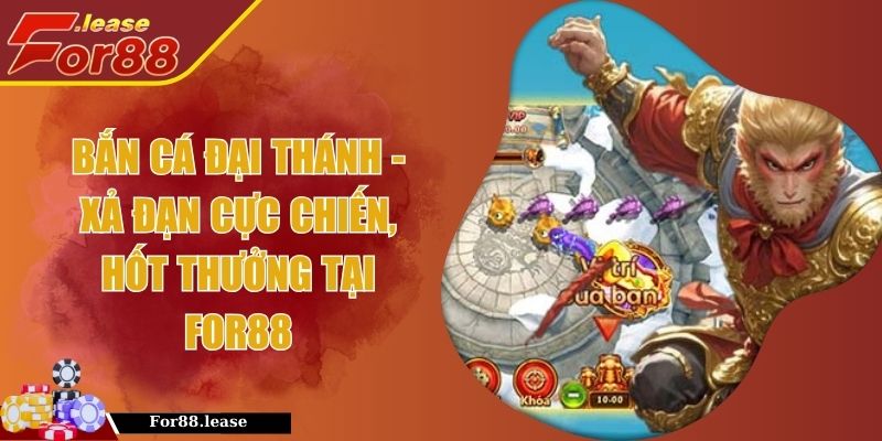 Bắn Cá Đại Thánh - Xả Đạn Cực Chiến, Hốt Thưởng Tại FOR88