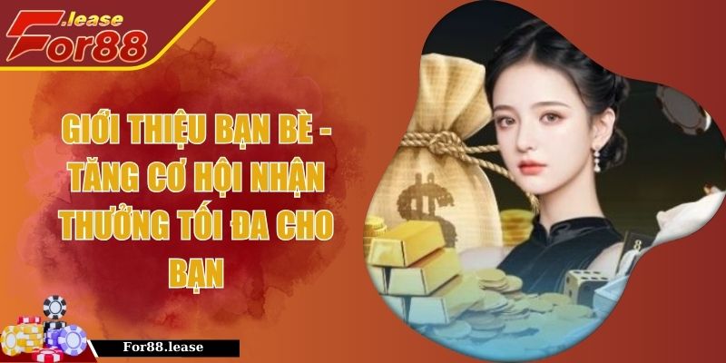 Giới Thiệu Bạn Bè - Tăng Cơ Hội Nhận Thưởng Tối Đa Cho Bạn