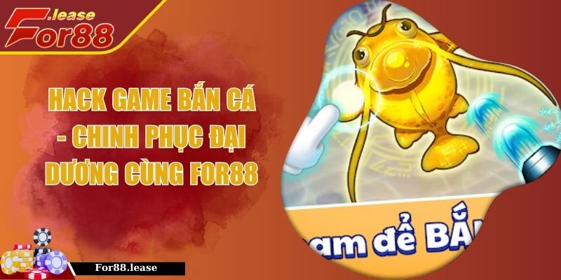 Hack Game Bắn Cá - Chinh Phục Đại Dương Cùng FOR88 Hack Game Bắn Cá - Chinh Phục Đại Dương Cùng FOR88