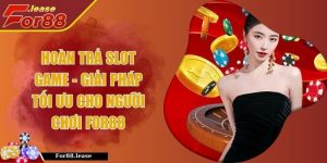Hoàn Trả Slot Game - Giải Pháp Tối Ưu Cho Người Chơi FOR88
