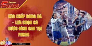 Kèo Chấp Bóng Đá – Lựa Chọn Cá Cược Đỉnh Cao Tại FOR88  