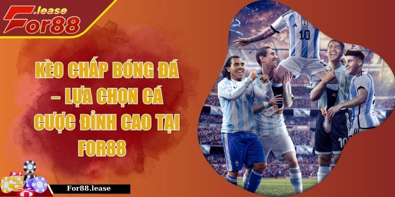 Kèo Chấp Bóng Đá – Lựa Chọn Cá Cược Đỉnh Cao Tại FOR88  
