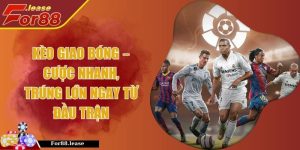 Kèo Giao Bóng – Cược Nhanh, Trúng Lớn Ngay Từ Đầu Trận