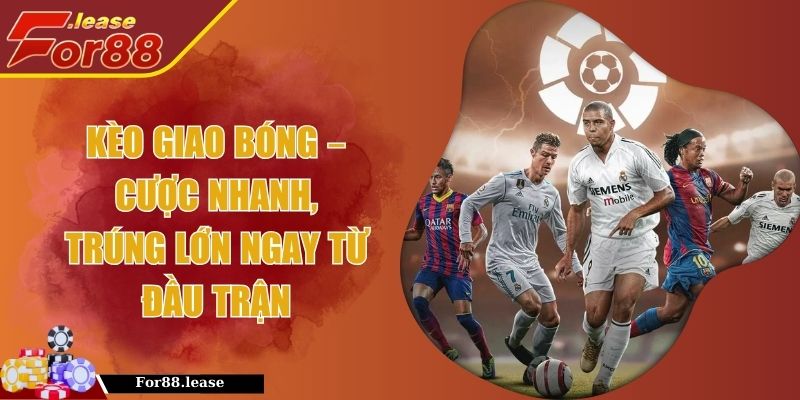 Kèo Giao Bóng – Cược Nhanh, Trúng Lớn Ngay Từ Đầu Trận