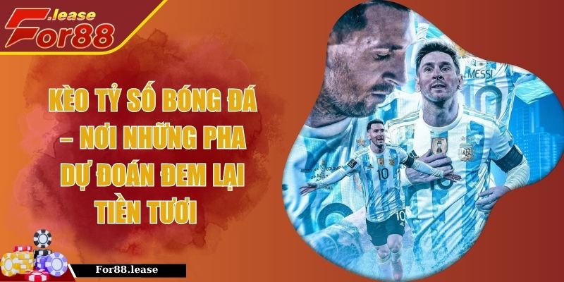 Kèo Tỷ Số Bóng Đá – Nơi Những Pha Dự Đoán Đem Lại Tiền Tươi  
