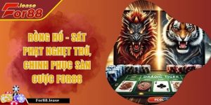 Rồng Hổ - Sát Phạt Nghẹt Thở, Chinh Phục Sàn Cược FOR88