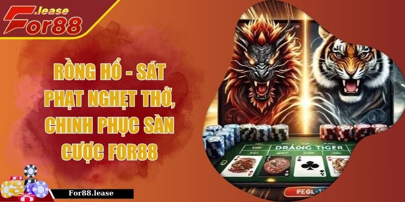 Rồng Hổ - Sát Phạt Nghẹt Thở, Chinh Phục Sàn Cược FOR88 Rồng Hổ - Sát Phạt Nghẹt Thở, Chinh Phục Sàn Cược FOR88