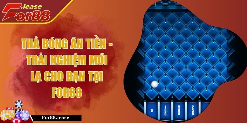 Thả Bóng Ăn Tiền - Trải Nghiệm Mới Lạ Cho Bạn Tại FOR88