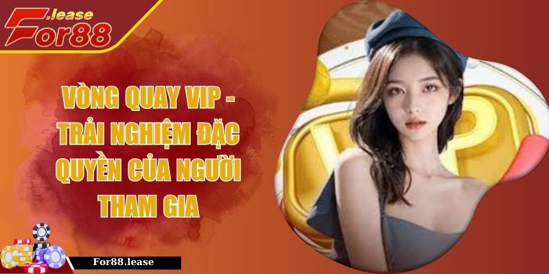 Vòng Quay VIP - Trải Nghiệm Đặc Quyền Của Người Tham Gia