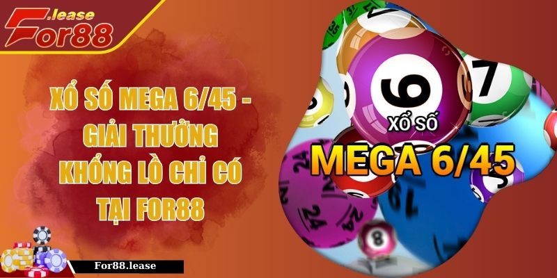 Xổ Số Mega 6/45 - Giải Thưởng Khổng Lồ Chỉ Có Tại FOR88